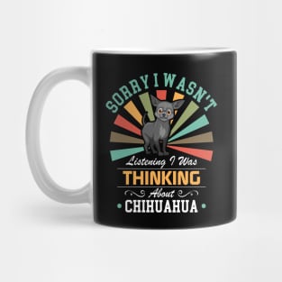 Chihuahua lovers Sorry I Wasn't Listening I Was Thinking About Chihuahua Mug